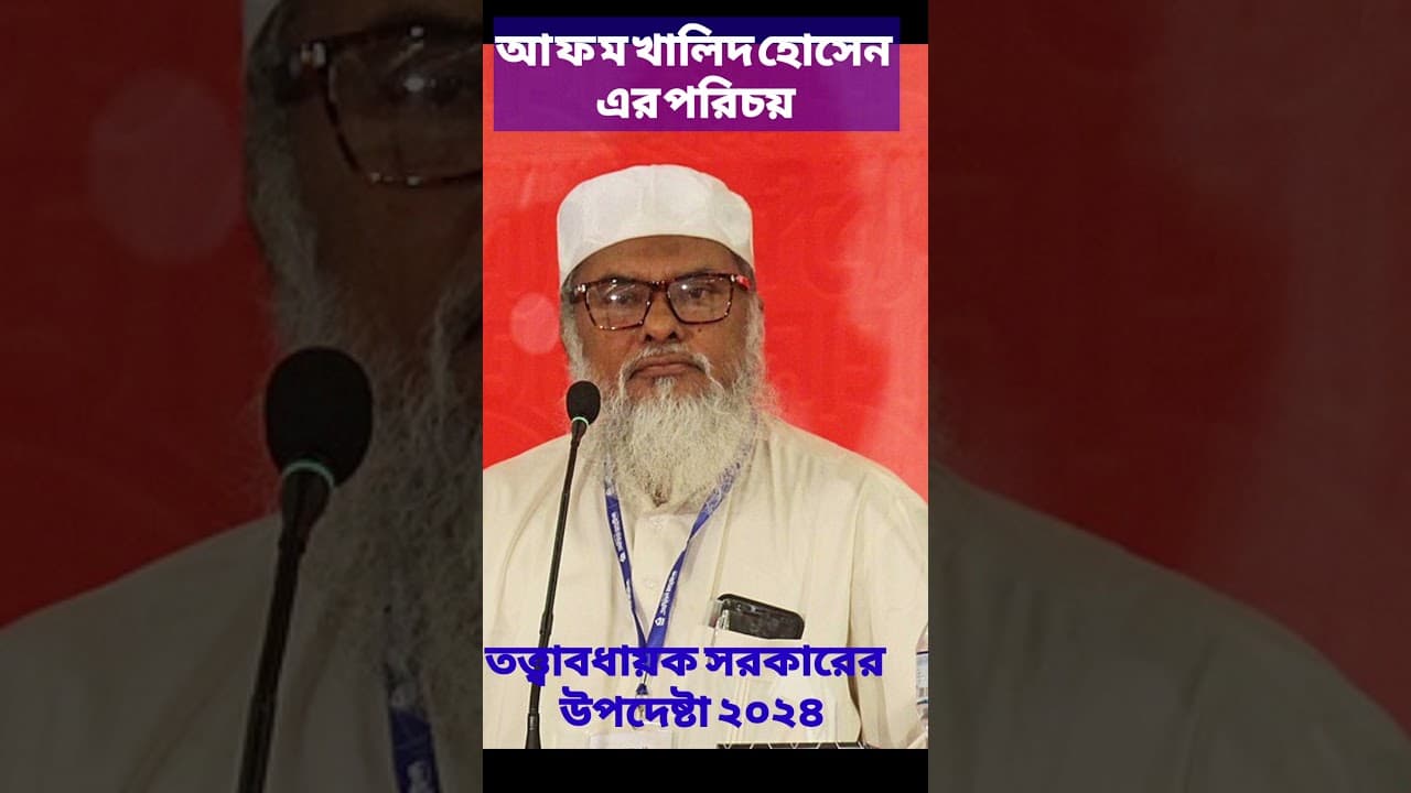 তত্ত্বাবধায়ক সরকার ২০২৪ এর  ধর্মীয় উপদেষ্টা আ ফ ম খালিদ হোসেন এর পরিচয়। Caretaker government 24