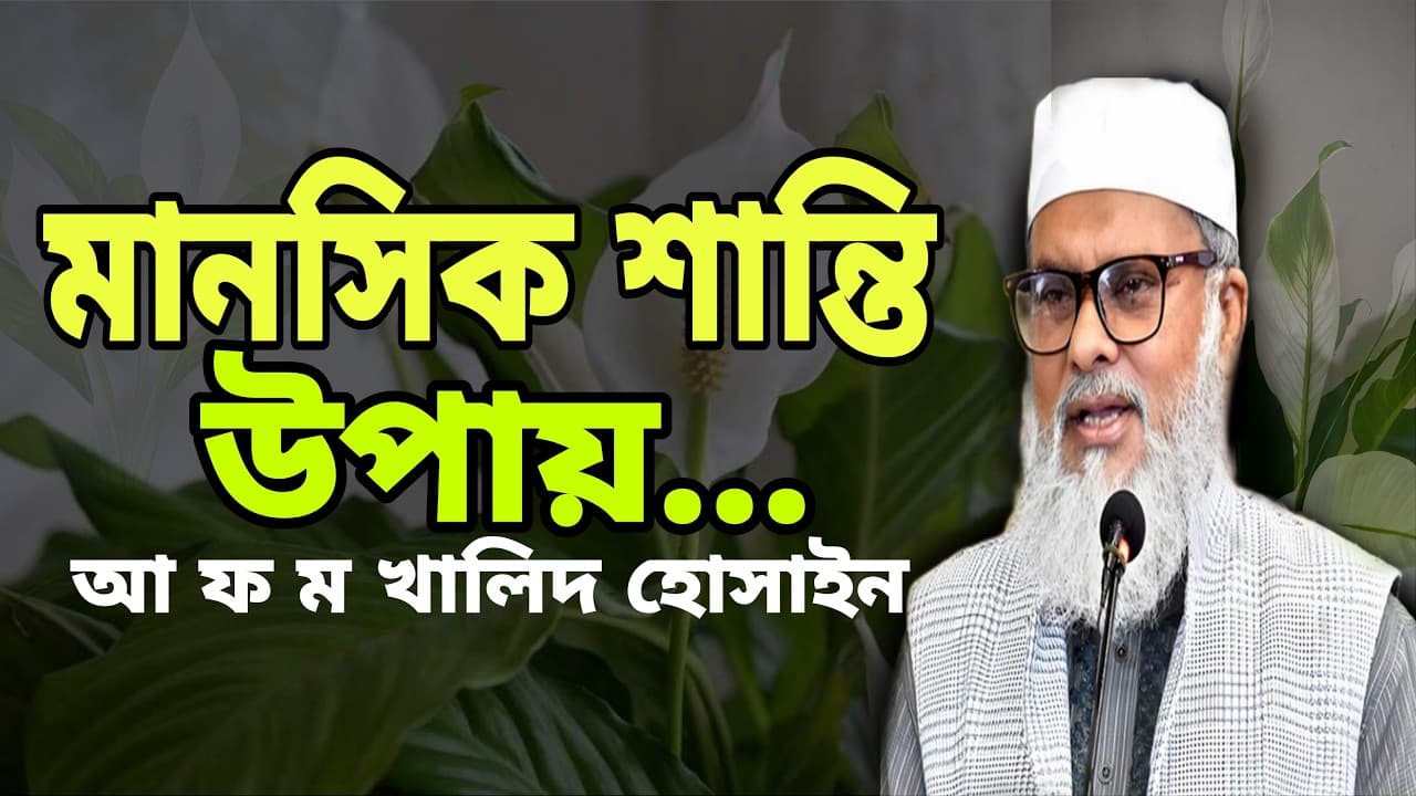 মানসিক শান্তি / আ ফ ম খালিদ হোসাইন ওয়াজ / Afm khalid hossain waz / bangla waz / islamic jibon media
