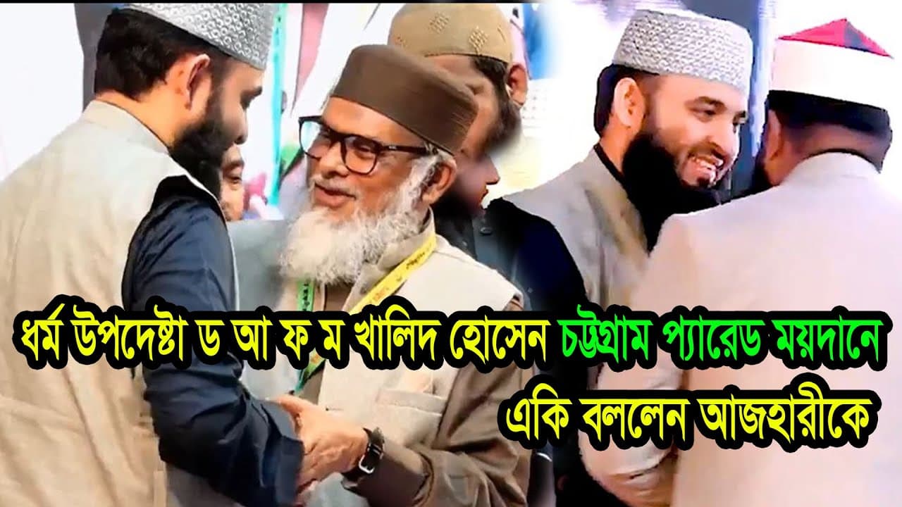 ধর্ম উপদেষ্টা ড আ ফ ম খালিদ হোসেন চট্টগ্রাম প্যারেড ময়দানে একি বললেন মিজানুর রহমান আজহারীকে